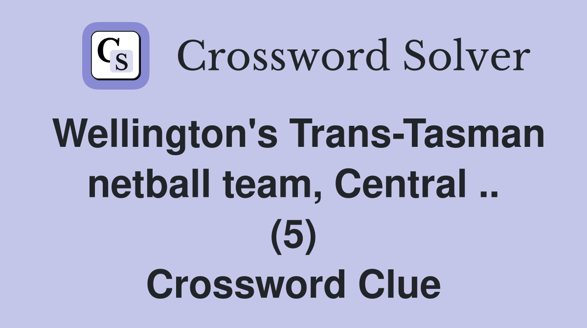 Wellington's TransTasman netball team, Central .. (5) Crossword Clue
